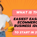 What Are The Easiest Ecommerce Business Ideas To Start In 2024?