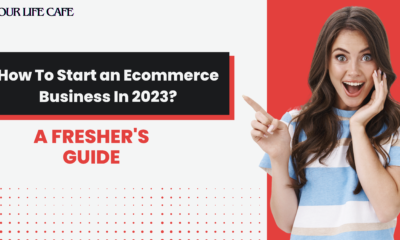 How To Start an Ecommerce Business In 2023? Guide To Freshers - Your Life Cafe
